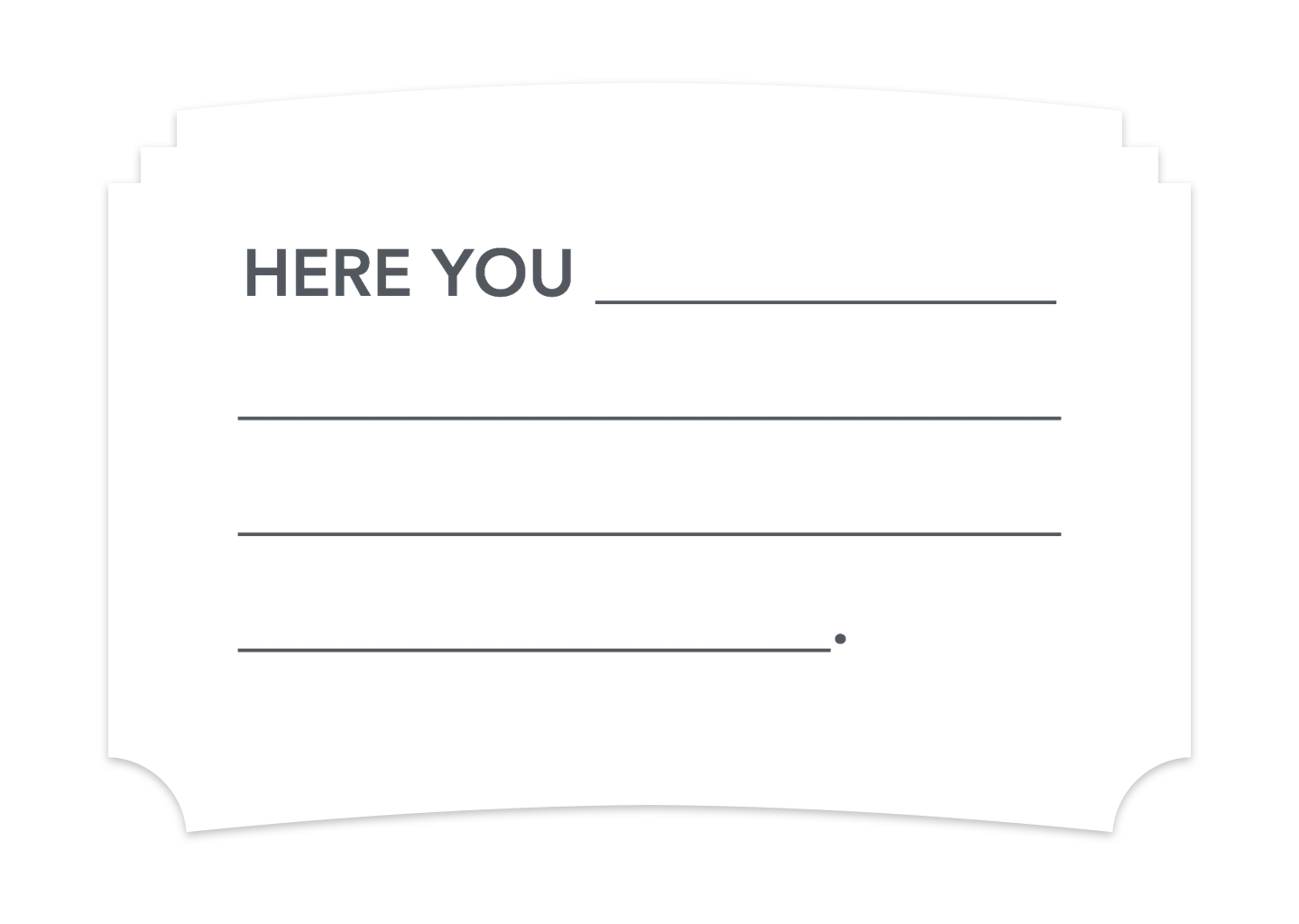 A blank plaque-like object with the words HERE YOU followed by a long line, to allow the reader to fill their own words