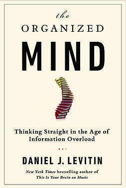 Cover of The Organized Mind: Thinking Straight in the Age of Information Overload